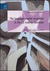 The language teacher researcher in the L2 reading classroom: challenges and responses di Anna F. Plastina edito da Aracne