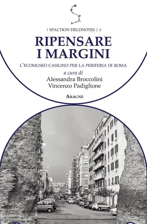 Ripensare i margini. L'Ecomuseo Casilino per la periferia di Roma edito da Aracne