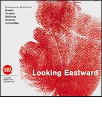 Looking eastward. Contemporary artists from Russia, Ukraine, Moldavia, Armenia and Uzbekistan. Ediz. italiana, inglese e russa edito da Skira