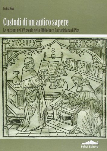 Custodi di un antico sapere. Le edizioni del XV secolo della Bibliotheca Cathariniana di Pisa di Cristina Moro edito da Felici