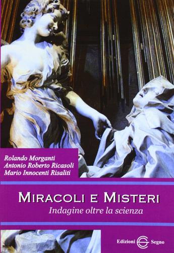 Miracoli e misteri. Indagine oltre la scienza di Rolando Morganti, Antonio Roberto Ricasoli, Mario Innocenti Risaliti edito da Edizioni Segno