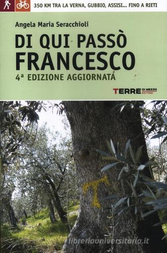 Di qui passò Francesco. 350 chilometri a piedi tra La Verna, Gubbio, Assisi... fino a Rieti di Angela M. Seracchioli edito da Terre di Mezzo