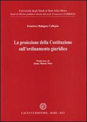La proiezione della Costituzione sull'ordinamento giuridico di Francisco Balaguer Callejón edito da Cacucci