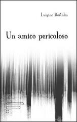 Un amico pericoloso di Luigino Bortolin edito da Caosfera