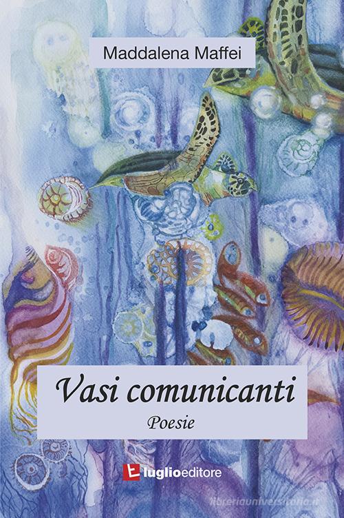 Vasi comunicanti di Maddalena Maffei edito da Luglio (Trieste)