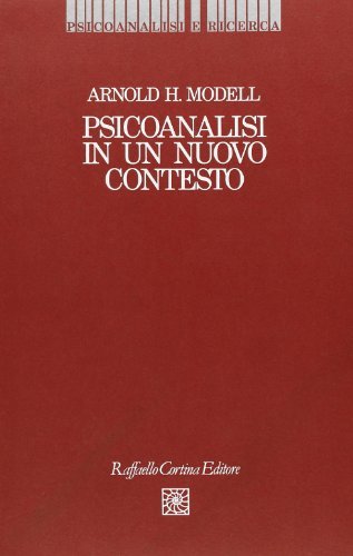 Psicoanalisi in un nuovo contesto di Arnold H. Modell edito da Raffaello Cortina Editore
