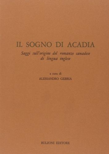 Il sogno di Acadia. Saggi sull'origine del romanzo canadese di lingua inglese edito da Bulzoni