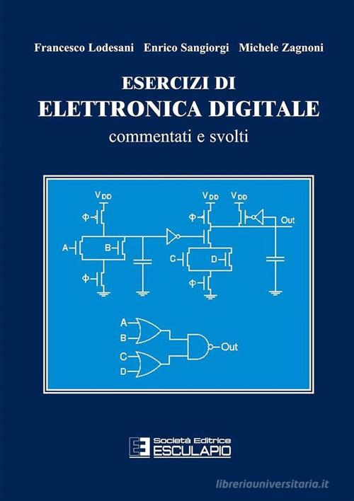 Esercizi di elettronica digitale commentati e svolti di Francesco Lodesani, Enrico Sangiorgi, Michele Zagnoni edito da Esculapio