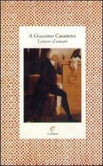 A Giacomo Casanova. Lettere d'amore di Manon Balletti, Elisa von der Recke edito da Archinto