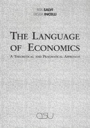 The language of economics. A theoretical and pragmatical approach di Rita Salvi, Ersilia Incelli edito da CISU