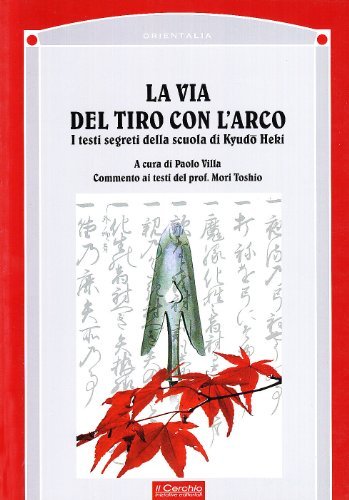 La via del tiro con l'arco. I testi segreti della scuola Kyudo Heki di Paolo Villa edito da Il Cerchio