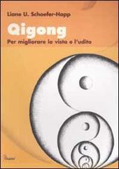 Qigong. Per migliorare la vista e l'udito di Liane U. Schoefer Happ edito da Pisani