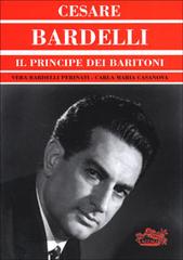 Cesare Bardelli. Il principe dei baritoni di Vera Bardelli Perinati, Carla M. Casanova edito da Azzali