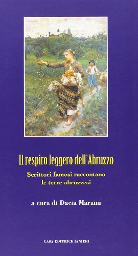 Il respiro leggero dell'Abruzzo. Scrittori famosi raccontano le terre abruzzesi di Dacia Maraini, Paolo Di Paolo edito da Ianieri