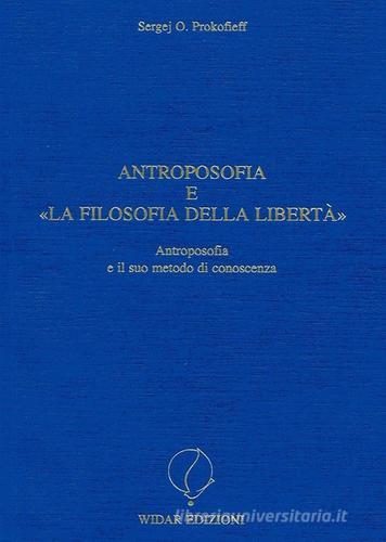 Antroposofia e «La filosofia della libertà». Antroposofia e il suo metodo di conoscenza di Sergej O. Prokofieff edito da Widar