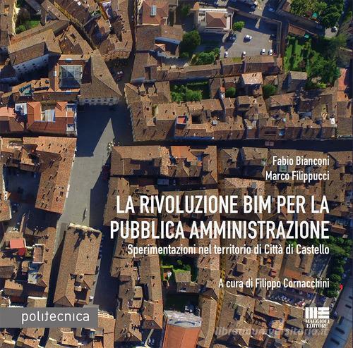 La rivoluzione BIM per la pubblica amministrazione. Sperimentazioni nel territorio di Città di Castello di Fabio Bianconi, Marco Filippucci edito da Maggioli Editore