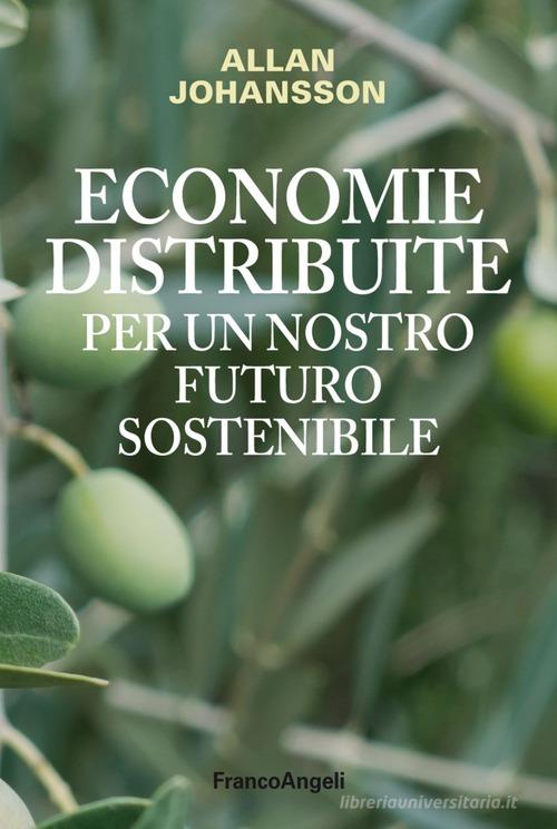 Economie distribuite per un nostro futuro sostenibile di Allan Johansson edito da Franco Angeli