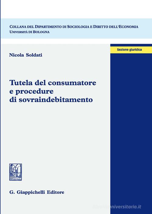 Tutela del consumatore e procedure di sovraindebitamento di Nicola Soldati edito da Giappichelli