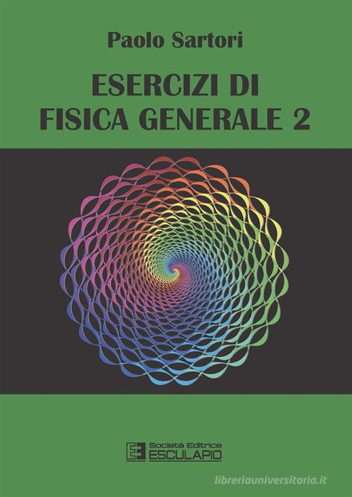 Esercizi di fisica generale vol.2 di Paolo Sartori edito da Esculapio