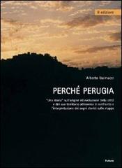 Perché Perugia. Una storia sull'origine ed evoluzione della città e del suo territorio attraverso il confronto e l'intepretazione delle mappe di Alberto Galmacci edito da Futura Libri