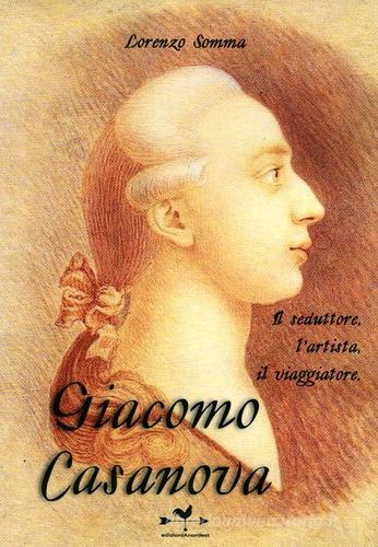 Giacomo Casanova. Il seduttore, l'artista, il viaggiatore di Lorenzo Somma edito da Edizioni Anordest
