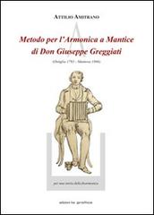 Metodo per l'armonica a mantice di don Giuseppe Greggiati (Ostiglia 1793-Mantova 1866) di Attilio Amitrano edito da La Grafica