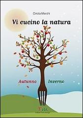 Vi cucino la natura autunno-inverno di Cinzia Marchi edito da Terra Marique