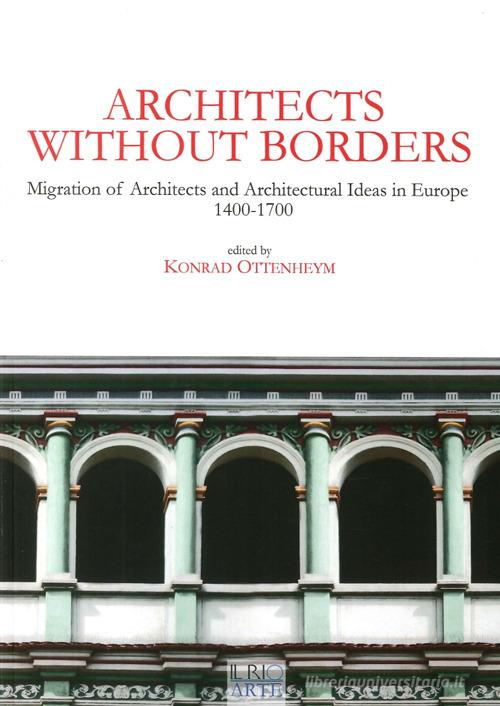 Architects without borders. Migration of architects and architectural ideas in Europe. 1400-1700 edito da Il Rio