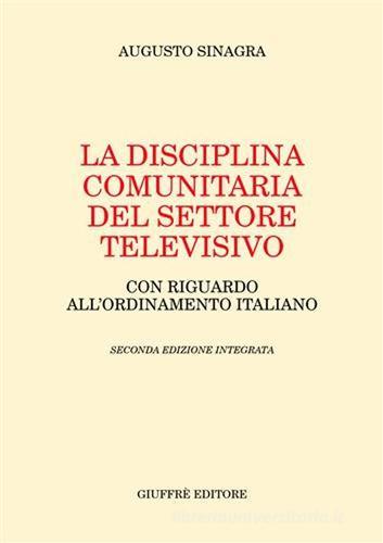 La disciplina comunitaria del settore televisivo. Con riguardo all'ordinamento italiano di Augusto Sinagra edito da Giuffrè
