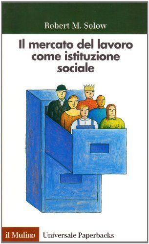 Il mercato del lavoro come istituzione sociale di Robert M. Solow edito da Il Mulino