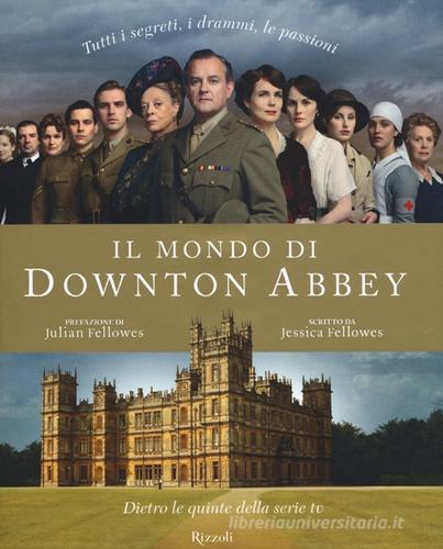Il mondo di Downton Abbey. Dietro le quinte della serie tv di Jessica Fellowes edito da Rizzoli