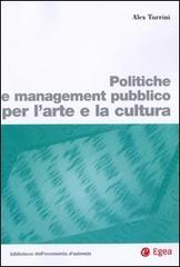Politiche e management pubblico per l'arte e la cultura di Alex Turrini edito da EGEA