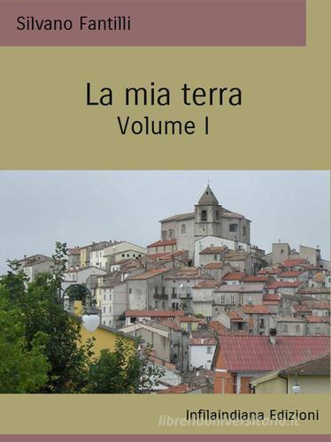 La mia terra. Ediz. integrale vol.1 di Silvano Fantilli edito da Infilaindiana Edizioni