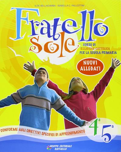 Fratello sole. Con espansione online. Per la 4ª e 5ª classe elementare di Ilde Bellagamba, Isabella Pallottini Cappella, Andrea Vasco edito da Raffaello