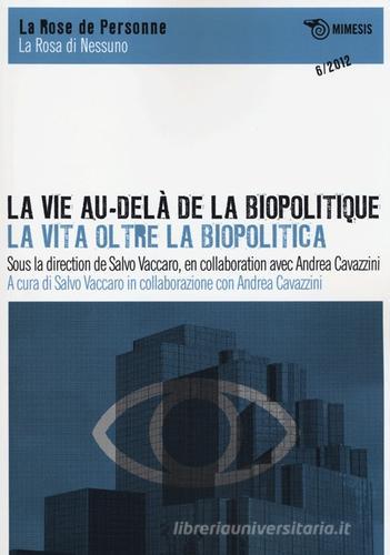 La vie au-delà de la biopolitique-La vita oltre la biopolitica. Ediz. italiana, inglese e francese edito da Mimesis