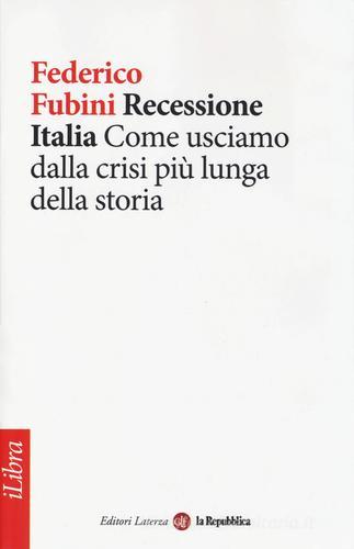 Recessione Italia. Come usciamo dalla crisi più lunga della storia di Federico Fubini edito da Laterza