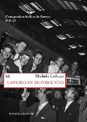 Lavoro in movimento. L'emigrazione italiana in Europa 1945-57 di Michele Colucci edito da Donzelli