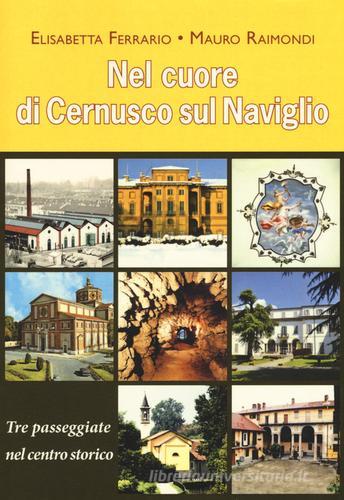 Nel cuore di Cernusco sul Naviglio. Tre passeggiate nel centro storico di Mauro Raimondi, Elisabetta Ferrario edito da Book Time