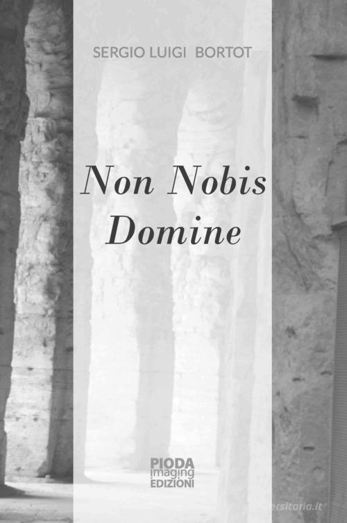 Non nobis domine di Sergio Luigi Bortot edito da Pioda Imaging