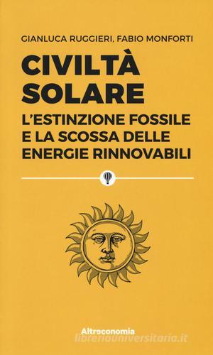 Civiltà solare. L'estinzione fossile e la scossa delle energie rinnovabili di Gianluca Ruggieri, Fabio Monforti edito da Altreconomia