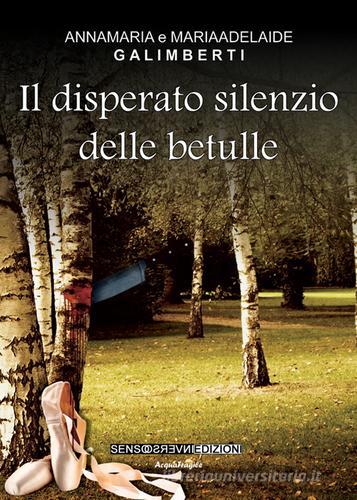 Il disperato silenzio delle betulle di Anna M. Galimberti, Mariaadelaide Galimberti edito da Sensoinverso Edizioni