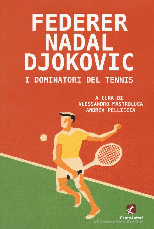 Federer Nadal Djokovic. I dominatori del tennis edito da Cento Autori