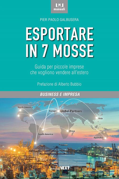 Esportare in 7 mosse. Guida per piccole imprese che vogliono vendere all'estero di Pier Paolo Galbusera edito da Guerini Next