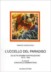 L' uccello del paradiso e altri drammi rappresentati (1919-1929) di Enrico Cavacchioli edito da Bulzoni