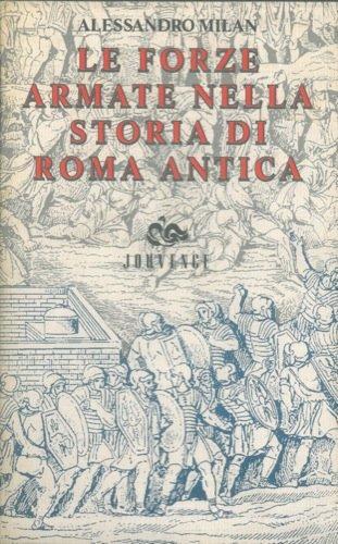 Le forze armate nella storia di Roma antica di Alessandro Milan edito da Editoriale Jouvence