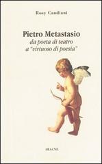 Pietro Metastasio da poeta di teatro a «Virtuoso di poesia» di Rosy Candiani edito da Aracne