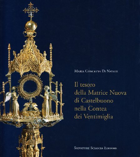 Il tesoro della matrice nuova di Castelbuono nella contea dei Ventimiglia di M. Concetta Di Natale edito da Sciascia