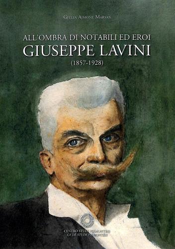 All'ombra di notabili ed eroi. Giuseppe Lavini (1857-1928) di Giulia Ajmone Marsan edito da Centro Studi Piemontesi