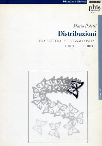 Distribuzioni. Una lettura per segnali, sistemi e reti elettriche di Mario Poletti edito da Plus