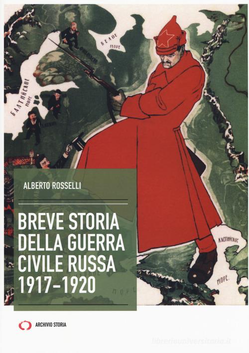 Breve storia della guerra civile russa 1917-1920 di Alberto Rosselli edito da Archivio Storia